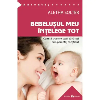 Bebelusul meu intelege tot - Cum sa crestem copii sanatosi prin parentaj constient